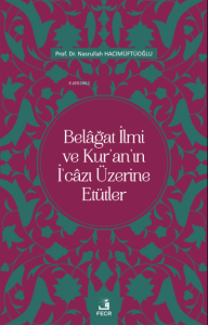 Belâğat İlmi ve Kur'an'ın İ‘câzı Üzerine Etütler