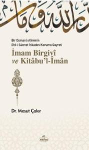 Bir Osmanlı Aliminin Ehli Sünnnet İtikadını Koruma Gayreti İmam Birgivî ve Kitâbu'l-Îmân