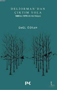 Deliorman'dan Çıktım Yola; 1880'den 1979'a Bir Aile Hikayesi