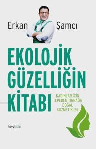 Ekolojik Güzelliğin Kitabı; Kadınlar İçin Tepeden Tırnağa Doğal Kozmetikler