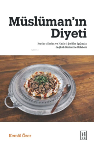 Müslüman'ın Diyeti;Kur'ân-ı Kerîm ve Hadîs-i Şerîfler Işığında Sağlıklı Beslenme Rehberi