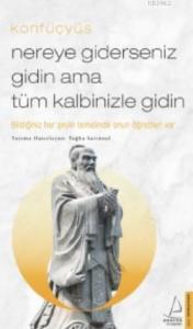 Nereye Giderseniz Gidin Ama Tüm Kalbinizle Gidin; Bildiğiniz Her Şeyin Temelinde Onun Öğretileri Var