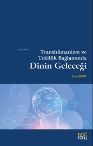 Transhümanizm ve Tekillik Bağlamında Dinin Geleceği