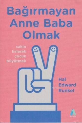 Bağırmayan Anne Baba Olmak; Sakin Kalarak Çocuk Büyütmek