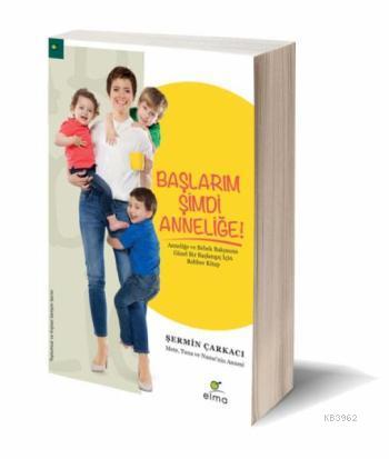 Başlarım Şimdi Anneliğe; Anneliğe ve Bebek Bakımına Güzel Bir Başlangıç İçin Rehber Kitap