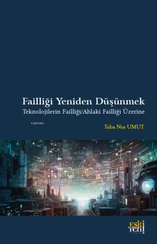 Failliği Yeniden Düşünmek Teknolojilerin Failliği/Ahlaki Failliği Üzerine