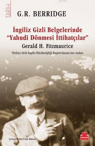 İngiliz Gizli Belgelerinde "Yahudi Dönmesi İttihatçılar"; Gerald H. Fitzmaurice Türkiye'deki İngiliz Büyükelçiliği Baştercümanı'nın Anıları