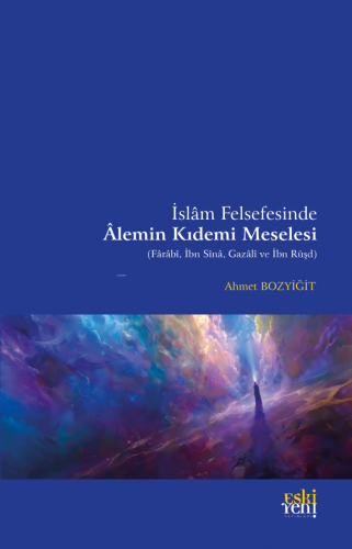 İslam Felsefesinde Alemin Kıdemi Meselesi;(Farabi, İbn Sina, Gazali ve İbn Rüşd)