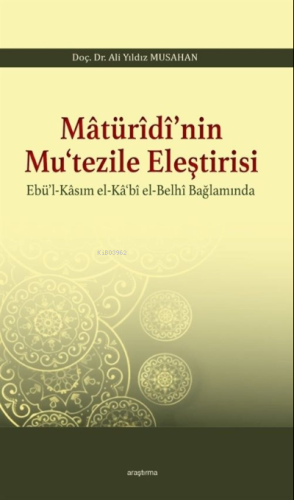 Matürîdî'nin Mu'tezile Eleştirisi Ebü'l - Kasım el - Ka'bî el - Belhî Bağlamında