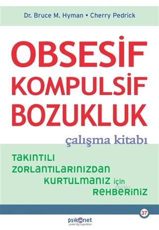Obsesif Kompulsif Bozukluk Çalışma Kitabı; Takıntılı Zorlantılarınızdan Kurtulmanız için Rehberiniz