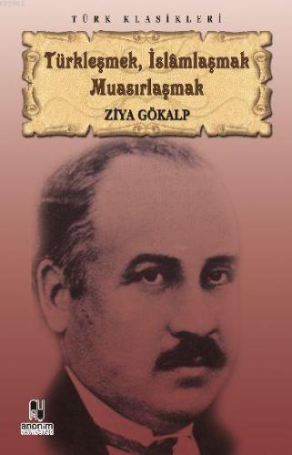 Türkleşmek, İslamlaşmak Muasırlaşmak